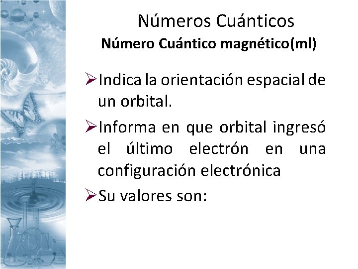 Números Cuánticos Número Cuántico magnético(ml) ØIndica la orientación espacial de un orbital. ØInforma en