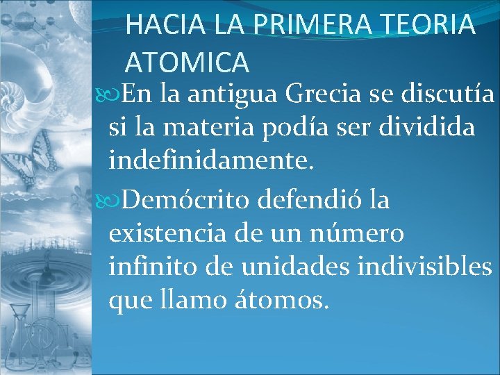 HACIA LA PRIMERA TEORIA ATOMICA En la antigua Grecia se discutía si la materia