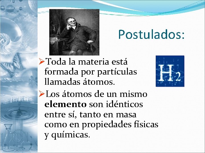 Postulados: ØToda la materia está formada por partículas llamadas átomos. ØLos átomos de un