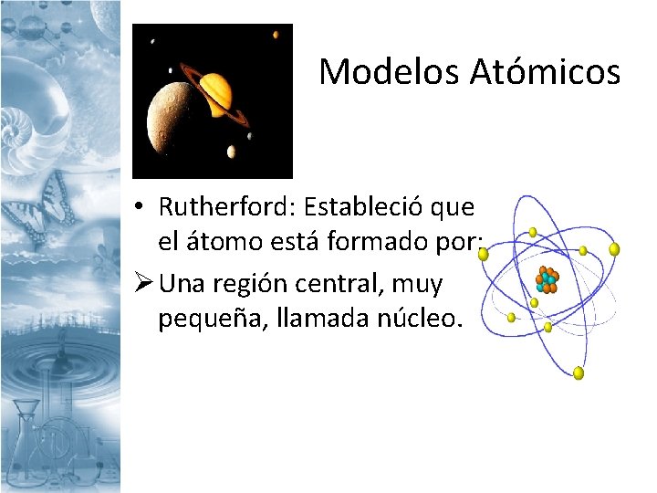 Modelos Atómicos • Rutherford: Estableció que el átomo está formado por: Ø Una región