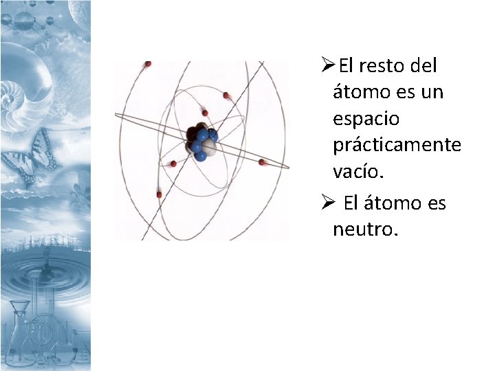 ØEl resto del átomo es un espacio prácticamente vacío. Ø El átomo es neutro.