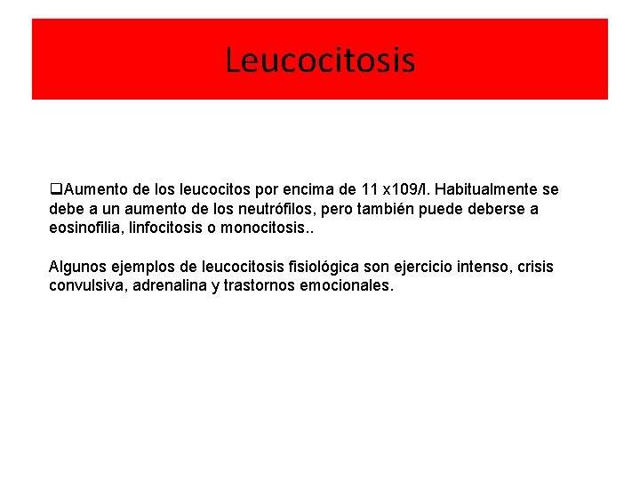 Leucocitosis q. Aumento de los leucocitos por encima de 11 x 109/l. Habitualmente se