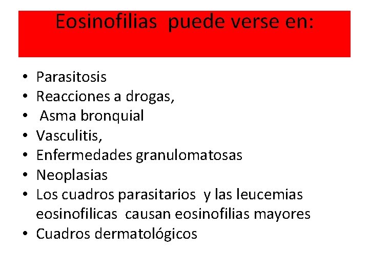 Eosinofilias puede verse en: Parasitosis Reacciones a drogas, Asma bronquial Vasculitis, Enfermedades granulomatosas Neoplasias