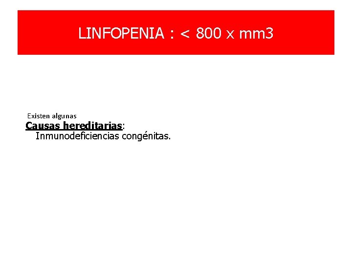 LINFOPENIA : < 800 x mm 3 Existen algunas Causas hereditarias: Inmunodeficiencias congénitas. 