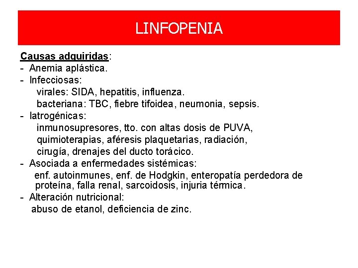 LINFOPENIA Causas adquiridas: - Anemia aplástica. - Infecciosas: virales: SIDA, hepatitis, influenza. bacteriana: TBC,