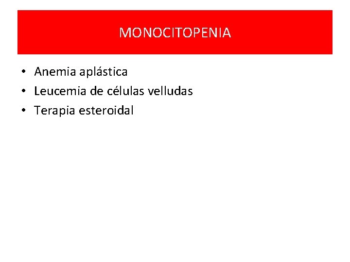 MONOCITOPENIA • Anemia aplástica • Leucemia de células velludas • Terapia esteroidal 