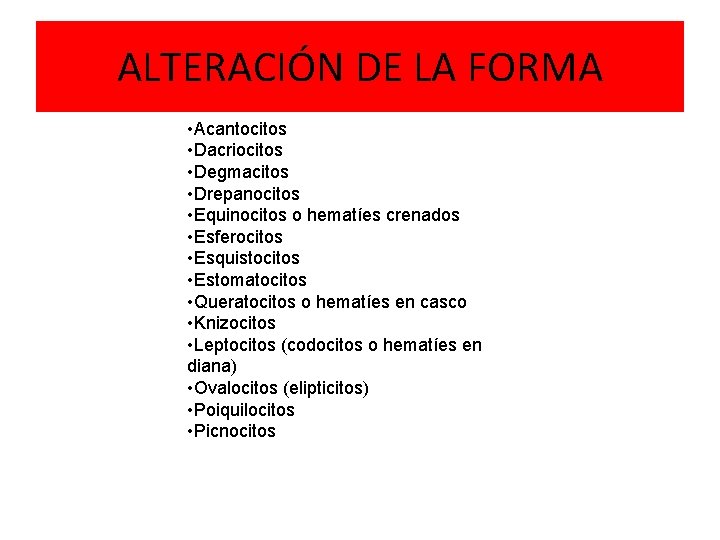 ALTERACIÓN DE LA FORMA • Acantocitos • Dacriocitos • Degmacitos • Drepanocitos • Equinocitos