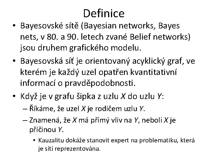 Definice • Bayesovské sítě (Bayesian networks, Bayes nets, v 80. a 90. letech zvané