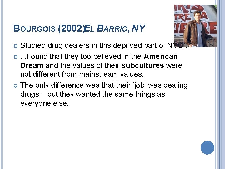 BOURGOIS (2002): EL BARRIO, NY Studied drug dealers in this deprived part of NYC.
