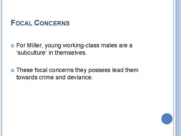 FOCAL CONCERNS For Miller, young working-class males are a ‘subculture’ in themselves. These focal