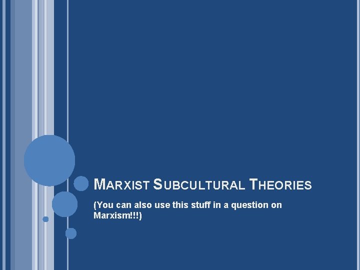 MARXIST SUBCULTURAL THEORIES (You can also use this stuff in a question on Marxism!!!)