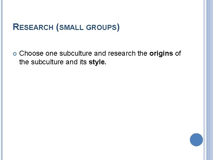 RESEARCH (SMALL GROUPS) Choose one subculture and research the origins of the subculture and