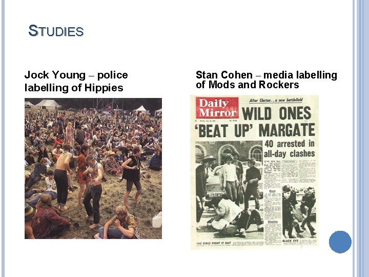 STUDIES Jock Young – police labelling of Hippies Stan Cohen – media labelling of