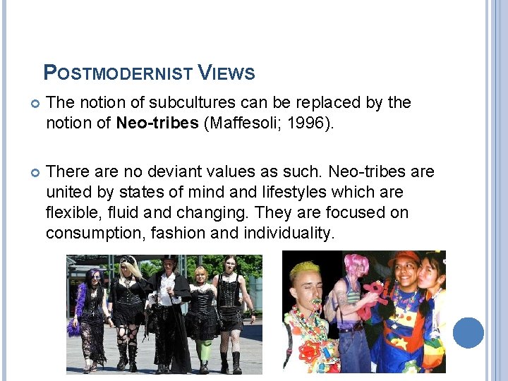 POSTMODERNIST VIEWS The notion of subcultures can be replaced by the notion of Neo-tribes