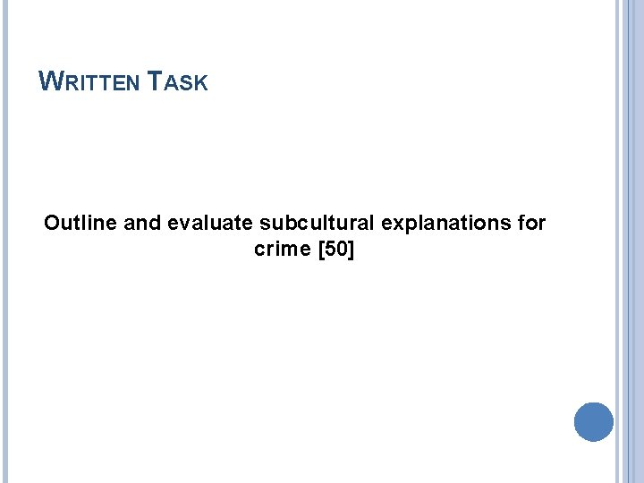 WRITTEN TASK Outline and evaluate subcultural explanations for crime [50] 