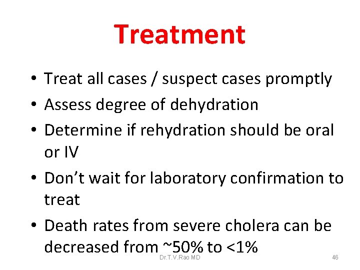 Treatment • Treat all cases / suspect cases promptly • Assess degree of dehydration