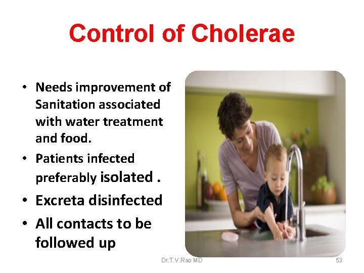 Control of Cholerae • Needs improvement of Sanitation associated with water treatment and food.