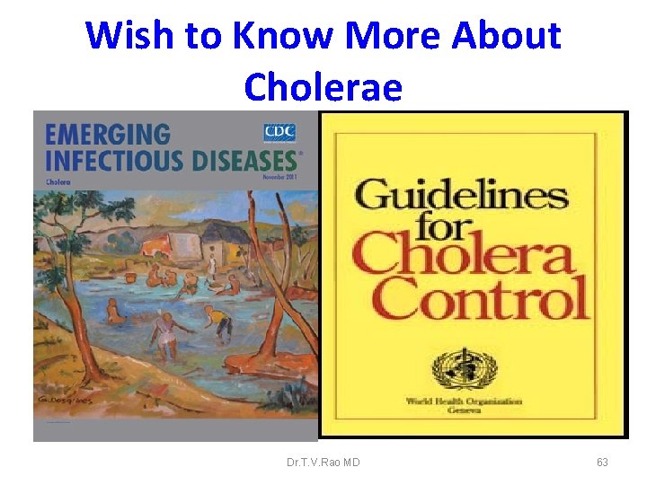 Wish to Know More About Cholerae Dr. T. V. Rao MD 63 