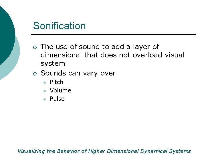 Sonification ¡ ¡ The use of sound to add a layer of dimensional that