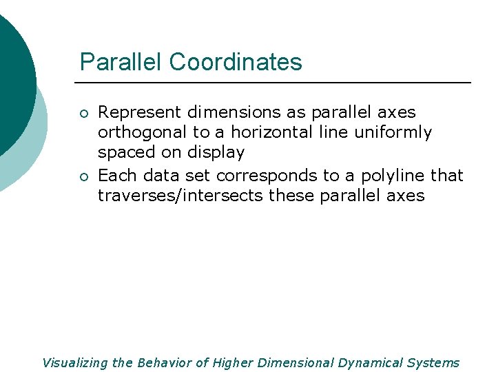 Parallel Coordinates ¡ ¡ Represent dimensions as parallel axes orthogonal to a horizontal line
