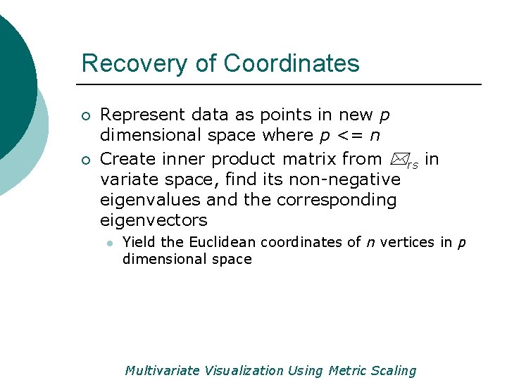 Recovery of Coordinates ¡ ¡ Represent data as points in new p dimensional space