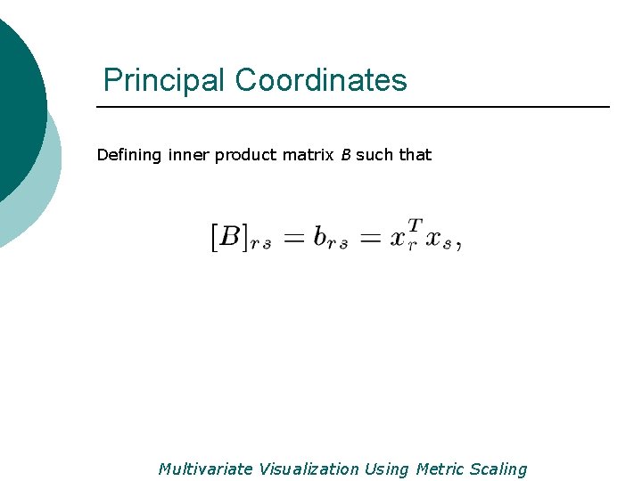 Principal Coordinates Defining inner product matrix B such that Multivariate Visualization Using Metric Scaling