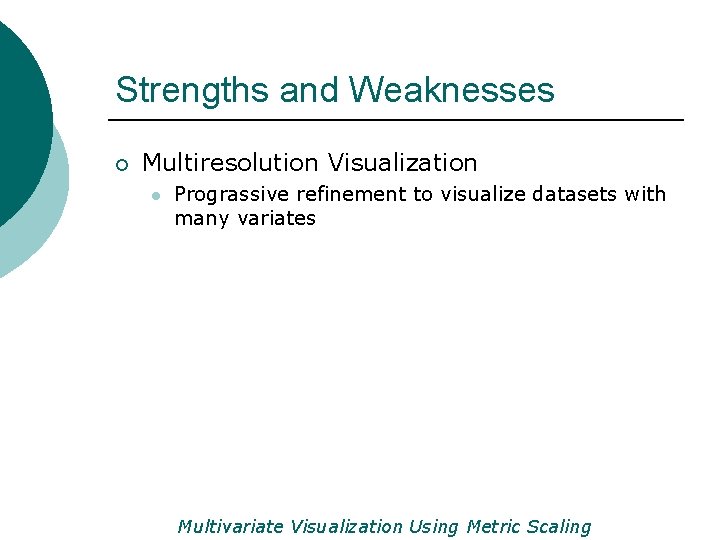 Strengths and Weaknesses ¡ Multiresolution Visualization l Prograssive refinement to visualize datasets with many