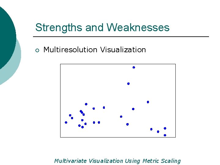 Strengths and Weaknesses ¡ Multiresolution Visualization Multivariate Visualization Using Metric Scaling 