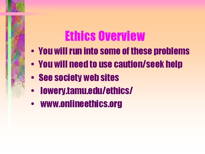 Ethics Overview • • • You will run into some of these problems You