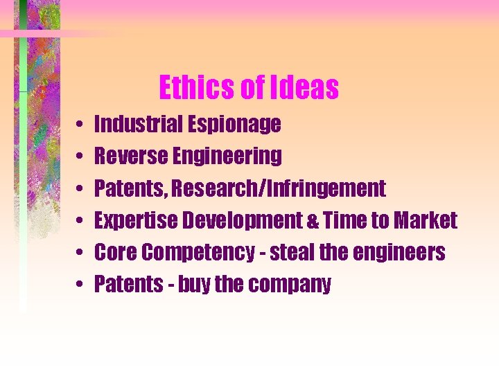 Ethics of Ideas • • • Industrial Espionage Reverse Engineering Patents, Research/Infringement Expertise Development