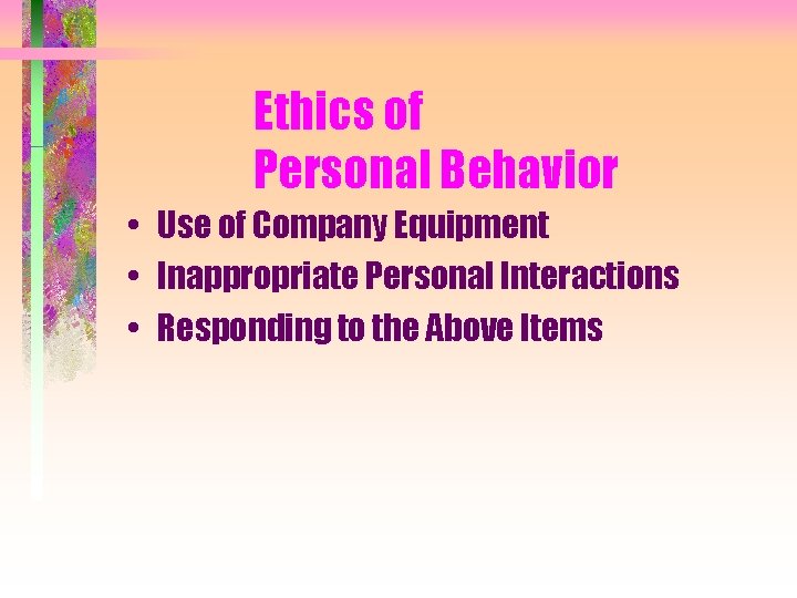 Ethics of Personal Behavior • Use of Company Equipment • Inappropriate Personal Interactions •
