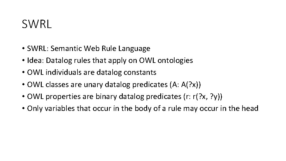 SWRL • SWRL: Semantic Web Rule Language • Idea: Datalog rules that apply on SWRL • SWRL: Semantic Web Rule Language • Idea: Datalog rules that apply on