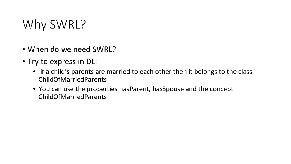 Why SWRL? • When do we need SWRL? • Try to express in DL: Why SWRL? • When do we need SWRL? • Try to express in DL: