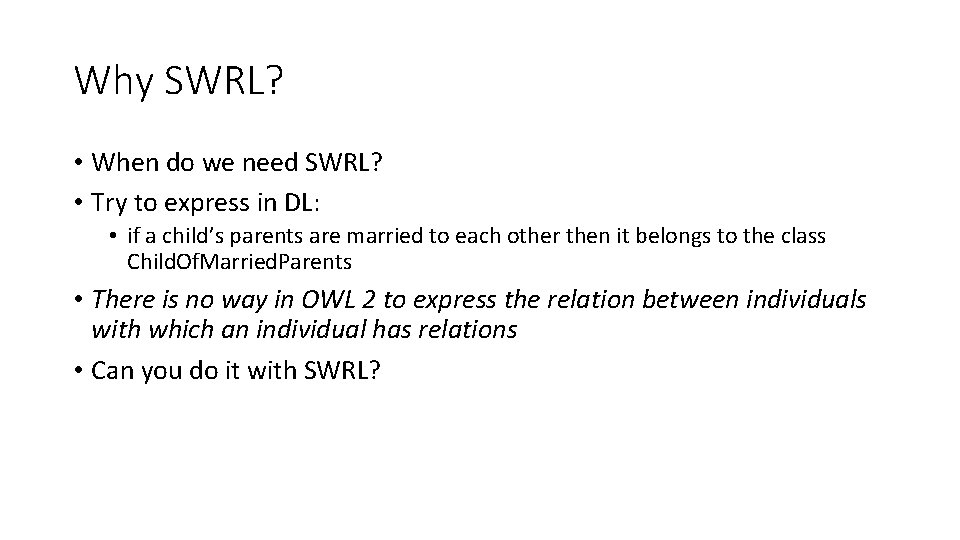 Why SWRL? • When do we need SWRL? • Try to express in DL: Why SWRL? • When do we need SWRL? • Try to express in DL: