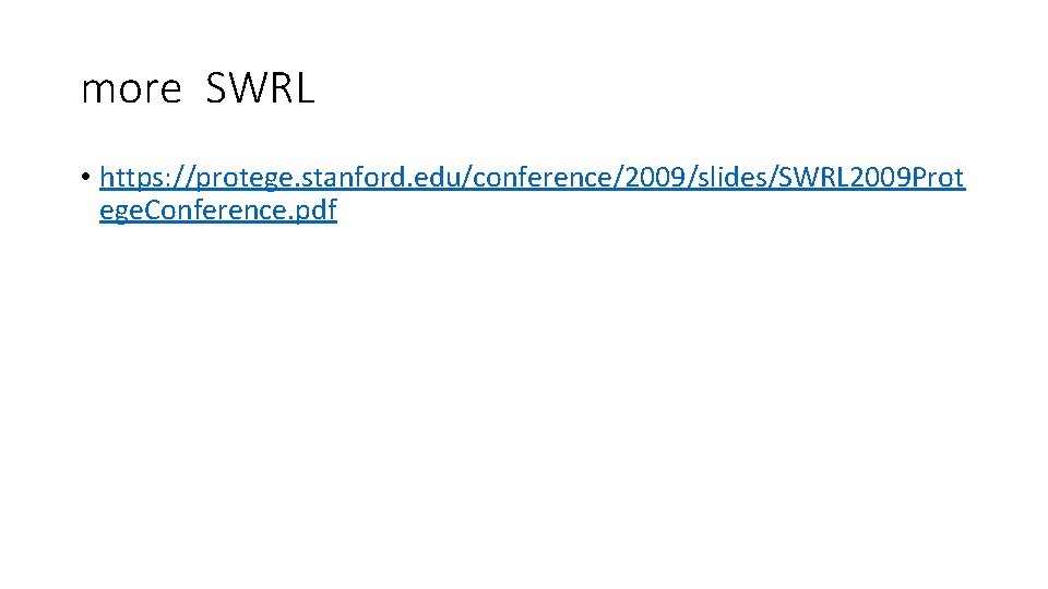 more SWRL • https: //protege. stanford. edu/conference/2009/slides/SWRL 2009 Prot ege. Conference. pdf more SWRL • https: //protege. stanford. edu/conference/2009/slides/SWRL 2009 Prot ege. Conference. pdf