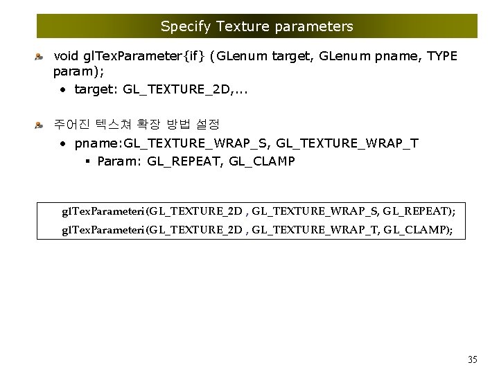 Specify Texture parameters void gl. Tex. Parameter{if} (GLenum target, GLenum pname, TYPE param); •