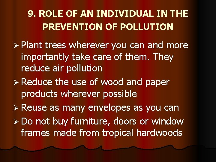 9. ROLE OF AN INDIVIDUAL IN THE PREVENTION OF POLLUTION Ø Plant trees wherever