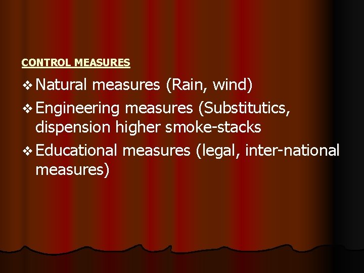 CONTROL MEASURES v Natural measures (Rain, wind) v Engineering measures (Substitutics, dispension higher smoke-stacks