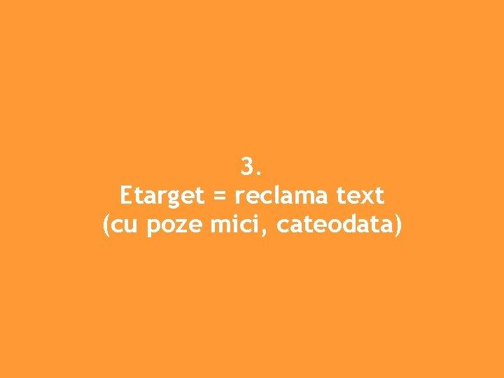 3. Etarget = reclama text (cu poze mici, cateodata) 