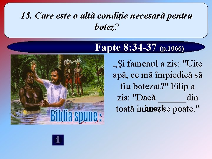 15. Care este o altă condiţie necesară pentru botez? Fapte 8: 34 -37 (p.