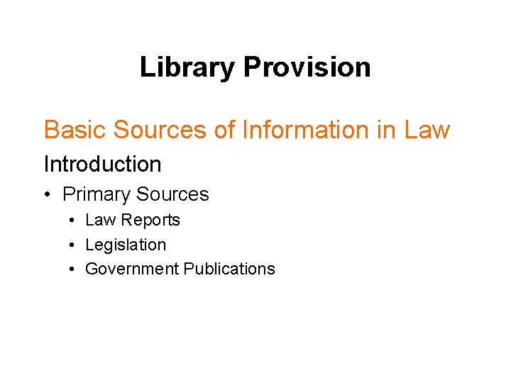 Library Provision Basic Sources of Information in Law Introduction • Primary Sources • Law