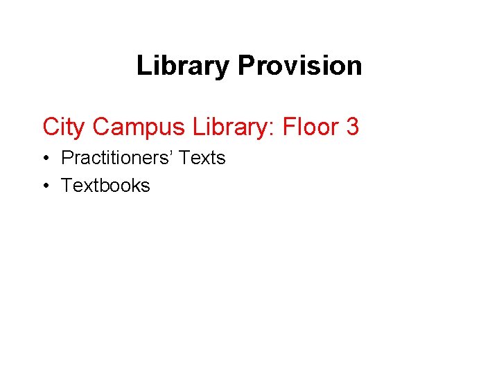 Library Provision City Campus Library: Floor 3 • Practitioners’ Texts • Textbooks 