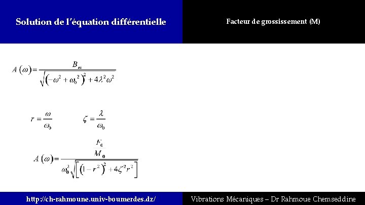 Solution de l’équation différentielle Facteur de grossissement (M) http: //ch-rahmoune. univ-boumerdes. dz/ Vibrations Mécaniques