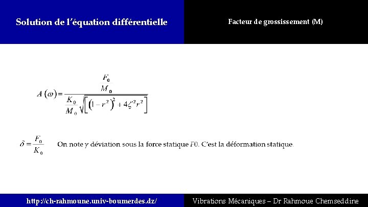 Solution de l’équation différentielle Facteur de grossissement (M) http: //ch-rahmoune. univ-boumerdes. dz/ Vibrations Mécaniques