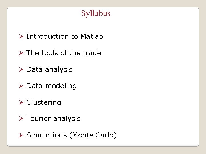 Syllabus Ø Introduction to Matlab Ø The tools of the trade Ø Data analysis