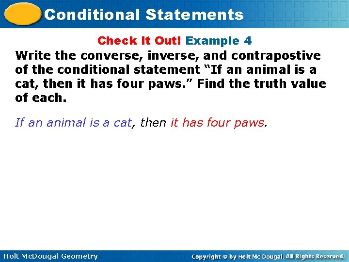 Conditional Statements Check It Out! Example 4 Write the converse, inverse, and contrapostive of Conditional Statements Check It Out! Example 4 Write the converse, inverse, and contrapostive of