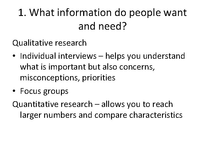 1. What information do people want and need? Qualitative research • Individual interviews –