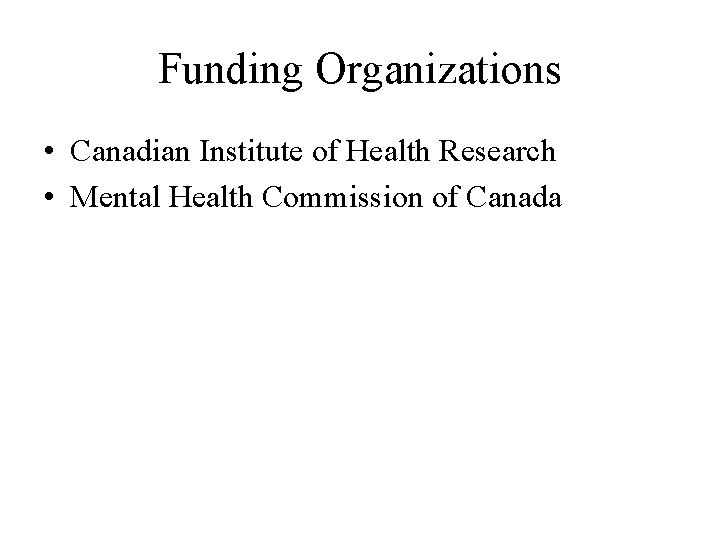 Funding Organizations • Canadian Institute of Health Research • Mental Health Commission of Canada