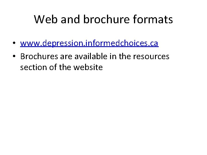 Web and brochure formats • www. depression. informedchoices. ca • Brochures are available in
