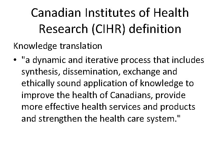 Canadian Institutes of Health Research (CIHR) definition Knowledge translation • "a dynamic and iterative